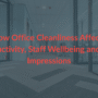 How Office Cleanliness Affects Productivity, Staff Wellbeing and First Impressions